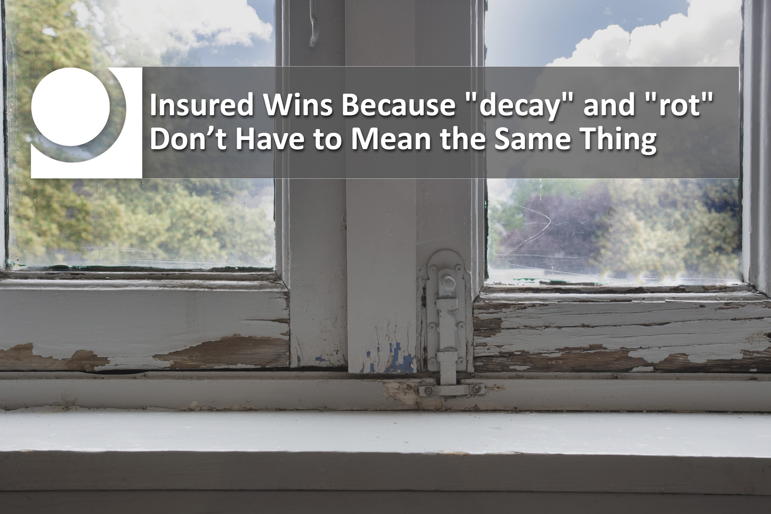 Insured wins because “decay” and “rot” don’t have to mean the same thing